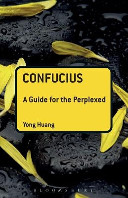 Confucius: A Guide for the Perplexed by Huang, Yong