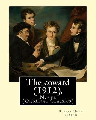 The coward (1912). By: Robert Hugh Benson: Novel (Original Classics) by Benson, Robert Hugh