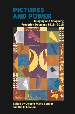 Pictures and Power: Imaging and Imagining Frederick Douglass 1818-2018 by Bernier, Celeste-Marie