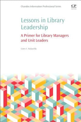 Lessons in Library Leadership: A Primer for Library Managers and Unit Leaders by Halaychik, Corey
