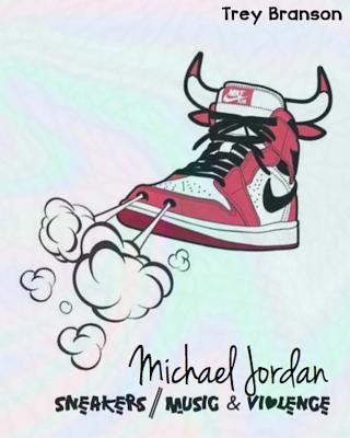 Michael Jordan: Sneakers, Music and Violence The Deluxe Edition by Branson, Trey