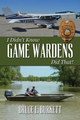 I Didn't Know Game Wardens Did That! by Burkett, Bruce E.