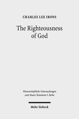 The Righteousness of God: A Lexical Examination of the Covenant-Faithfulness Interpretation by Irons, Charles Lee