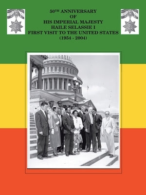 50Th Anniversary of His Imperial Majesty Haile Selassie I: First Visit to the United States (1954-2004) by Nathaniel, Ras