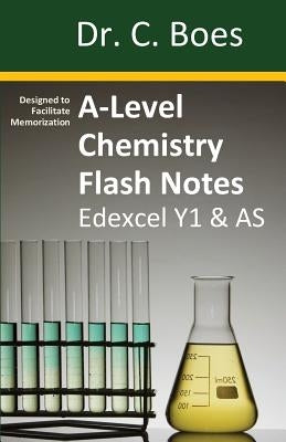 A-Level Chemistry Flash Notes Edexcel Year 1 & AS: Condensed Revision Notes - Designed to Facilitate Memorisation by Boes, C.