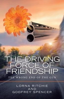 The Driving Force of Friendship: The Wrong End of the Gun by Ritchie, Lorna