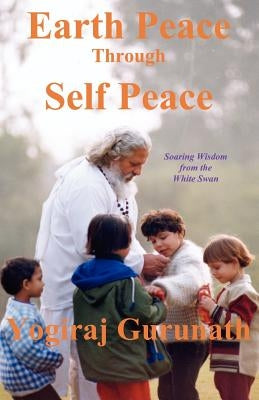 Earth Peace Through Self Peace by Siddhanath, Yogiraj Gurunath