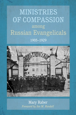 Ministries of Compassion among Russian Evangelicals, 1905-1929 by Raber, Mary