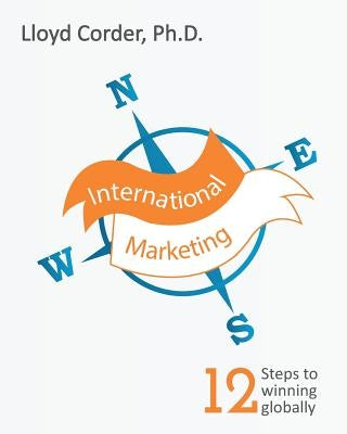 International Marketing: 12 Steps to Winning Globally by Corder, Lloyd