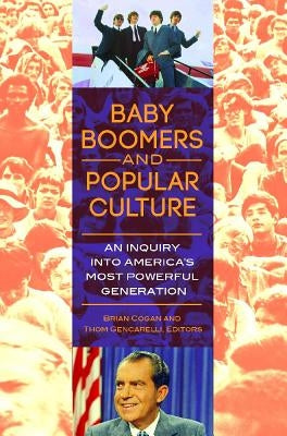 Baby Boomers and Popular Culture: An Inquiry Into America's Most Powerful Generation by Cogan, Brian