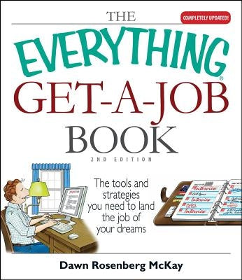The Everything Get-A-Job Book: The Tools and Strategies You Need to Land the Job of Your Dreams by McKay, Dawn Rosenberg