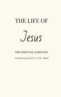 The Life of Jesus: The Essential Narrative Covering Every Detail of the Four Gospels by Pinch Village LLC
