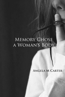 Memory Chose a Woman's Body by Carter, Angela M.