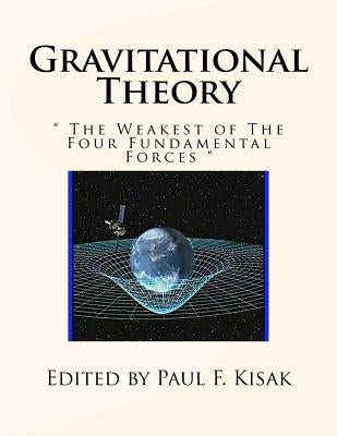 Gravitational Theory: " The Weakest of The Four Fundamental Forces " by Kisak, Paul F.