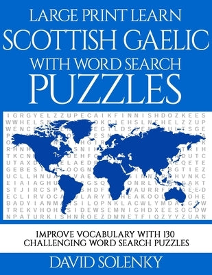 Large Print Learn Scottish Gaelic with Word Search Puzzles: Learn Scottish Gaelic Language Vocabulary with Challenging Easy to Read Word Find Puzzles by Solenky, David