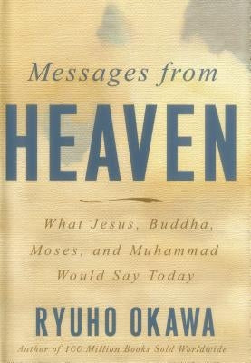 Messages from Heaven: What Jesus, Buddha, Muhammad, and Moses Would Say Today by Okawa, Ryuho