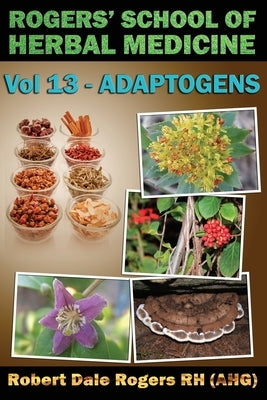 Rogers' School of Herbal Medicine Volume 13: Adaptogens by Rogers Rh, Robert Dale