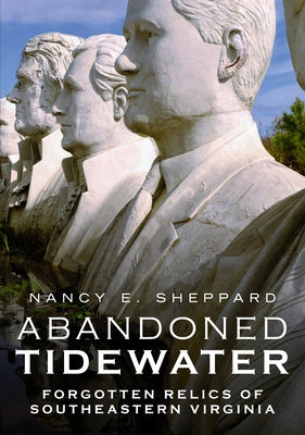 Abandoned Tidewater: Forgotten Relics of Southeastern Virginia by Sheppard, Nancy E.