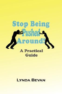 Stop Being Pushed Around!: A Practical Guide by Bevan, Lynda