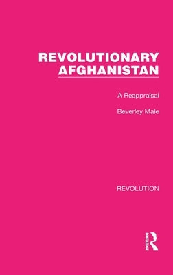 Revolutionary Afghanistan: A Reappraisal by Male, Beverley