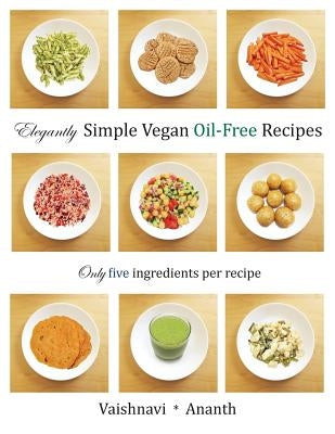 Elegantly Simple Vegan Oil-Free Recipes by Vijay, Vaishnavi