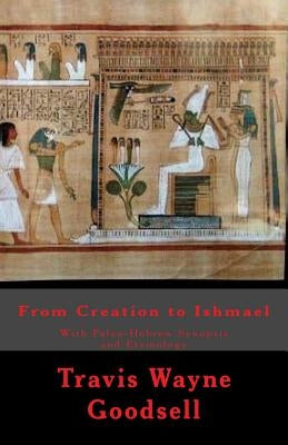 From Creation to Ishmael: With Paleo-Hebrew Synopsis and Etymology by Goodsell, Travis Wayne