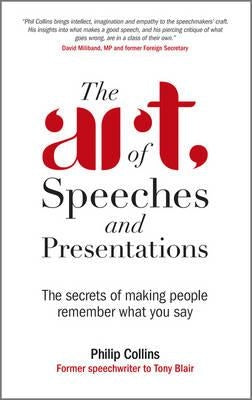 The Art of Speeches and Presentations: The Secrets of Making People Remember What You Say by Collins, Philip