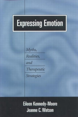 Expressing Emotion: Myths, Realities, and Therapeutic Strategies by Kennedy-Moore, Eileen