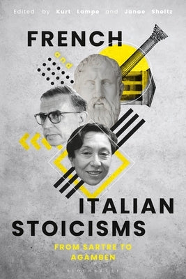 French and Italian Stoicisms: From Sartre to Agamben by Lampe, Kurt
