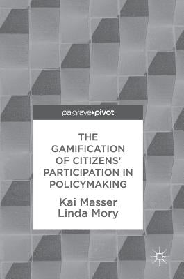 The Gamification of Citizens' Participation in Policymaking by Masser, Kai