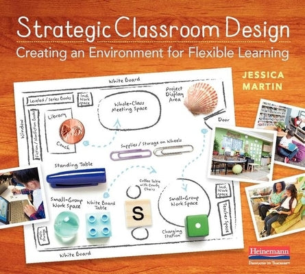 Strategic Classroom Design: Creating an Environment for Flexible Learning by Martin, Jessica