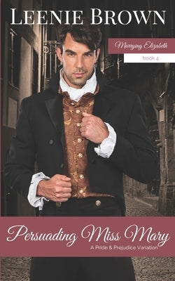 Persuading Miss Mary: A Pride and Prejudice Variation by Brown, Leenie