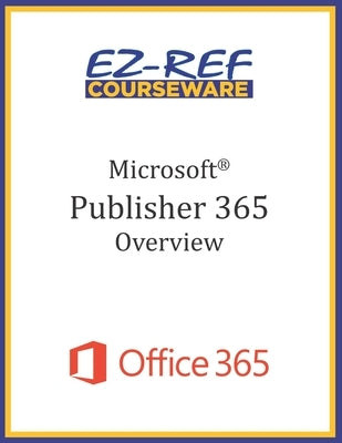 Microsoft Publisher 365 - Overview: Student Manual (Black & White) by Courseware, Ez-Ref