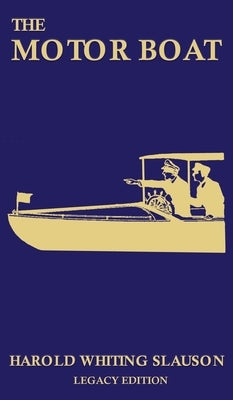 The Motor Boat (Legacy Edition): A Timeless Classic on Captaining, Maintenance, Selection, Care, and Use of Vintage Early Gas-Powered Watercraft by Slauson, Harold Whiting