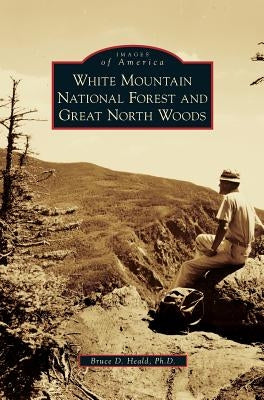 White Mountain National Forest and Great North Woods by Heald, Bruce D.