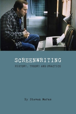 Screenwriting: History, Theory and Practice by Maras, Steven