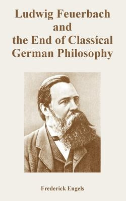 Ludwig Feuerbach and the End of Classical German Philosophy by Engels, Frederick