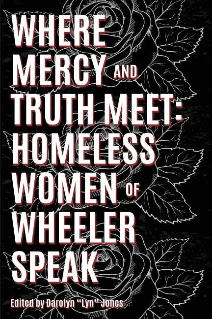 Where Truth and Mercy Meet: Homeless Women of Wheeler Speak by Jones, Darolyn Lyn