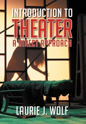 Introduction to Theater: A Direct Approach by Wolf, Laurie J.