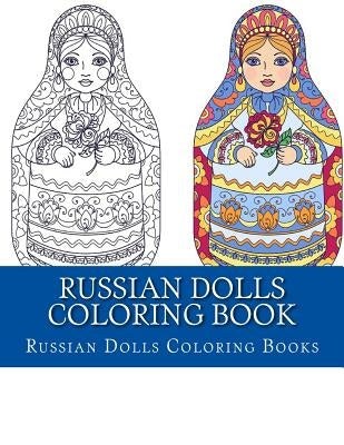 Russian Dolls Coloring Book: Simple Large Print One Sided Stress Relieving, Relaxing Russian Dolls Coloring Book For Grownups, Women, Men & Youths. by Books, Adult Coloring