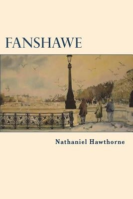 Fanshawe by Hawthorne, Nathaniel