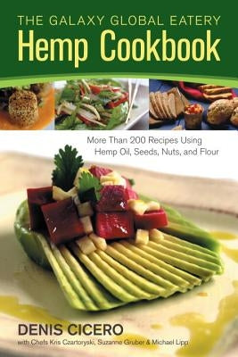 The Galaxy Global Eatery Hemp Cookbook: More Than 200 Recipes Using Hemp Oil, Seeds, Nuts, and Flour by Cicero, Denis