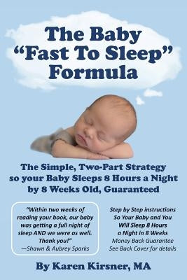 The Baby "Fast To Sleep" Formula: The Simple, Two-Part Strategy so your Baby Sleeps 8 Hours a Night by 8 Weeks Old, Guaranteed by Kirsner Ma, Karen