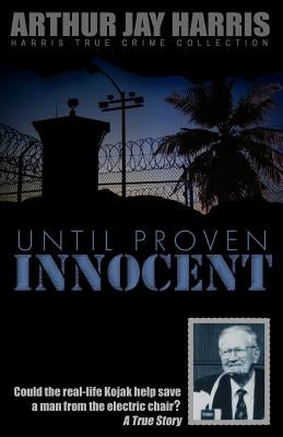 Until Proven Innocent: Could the real-life Kojak help save a man from the electric chair? by Harris, Arthur Jay
