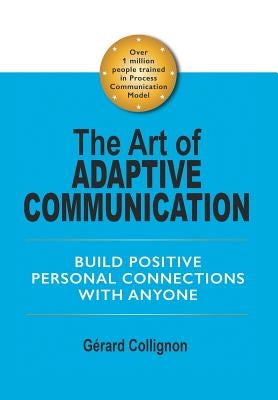 The Art of Adaptive Communication: Build Positive Personal Connections with Anyone by Collignon, Gérard
