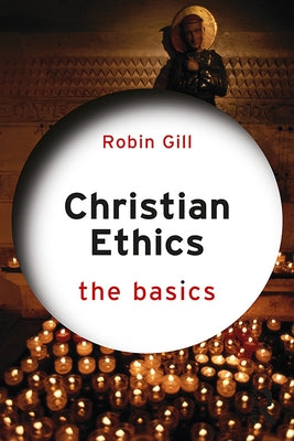 Christian Ethics: The Basics by Gill, Robin