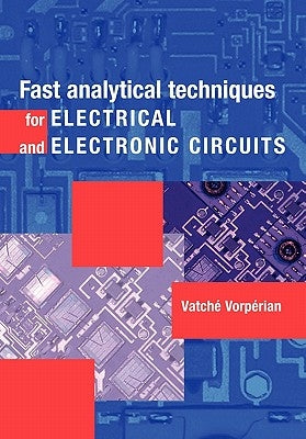 Fast Analytical Techniques for Electrical and Electronic Circuits by Vorpérian, Vatché