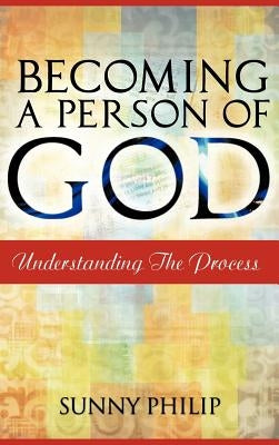 Becoming a Person of God: Understanding the process by Philip, Sunny