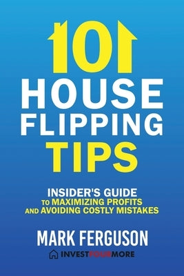 101 House Flipping Tips: Insider's Guide to Maximizing Profits and Avoiding Costly Mistakes by Helmerick, Greg