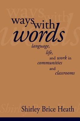Ways with Words: Language, Life and Work in Communities and Classrooms by Heath, Shirley Brice